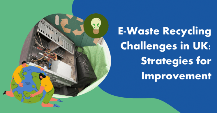 E-Waste Recycling Challenges in UK: Strategies for Improvement 