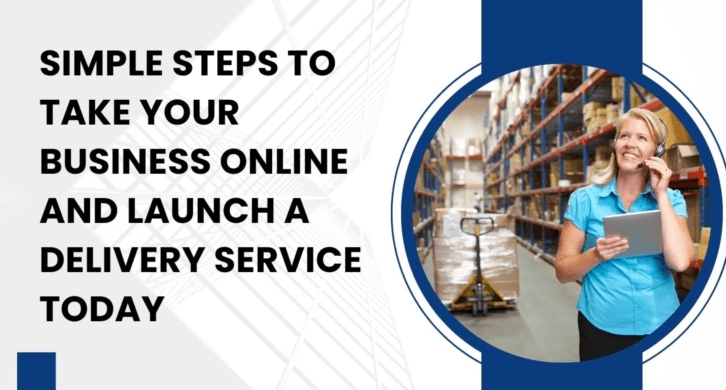 Simple Steps to Take Your Business Online and Launch a Delivery Service Today