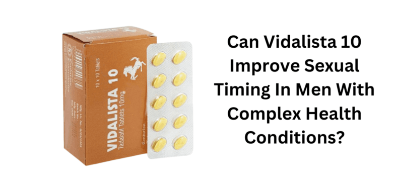 Can Vidalista 10 Improve Sexual Timing In Men With Complex Health Conditions?