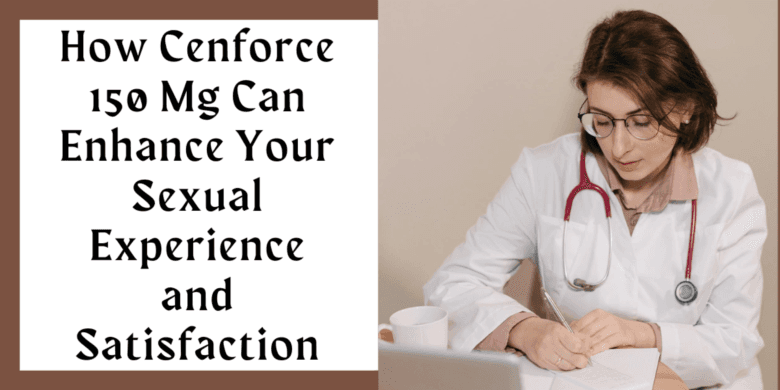 How Cenforce 150 Mg Can Enhance Your Sexual Experience and Satisfaction