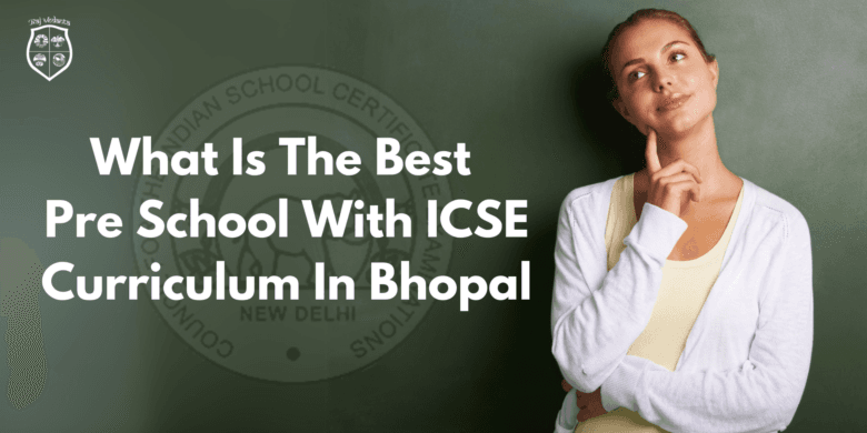 What Is The Best Pre School With ICSE Curriculum In Bhopal 