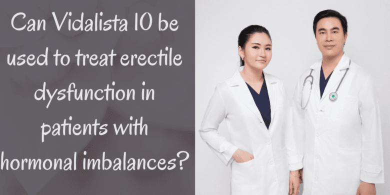 Can Vidalista 10 be used to treat erectile dysfunction in patients with hormonal imbalances?