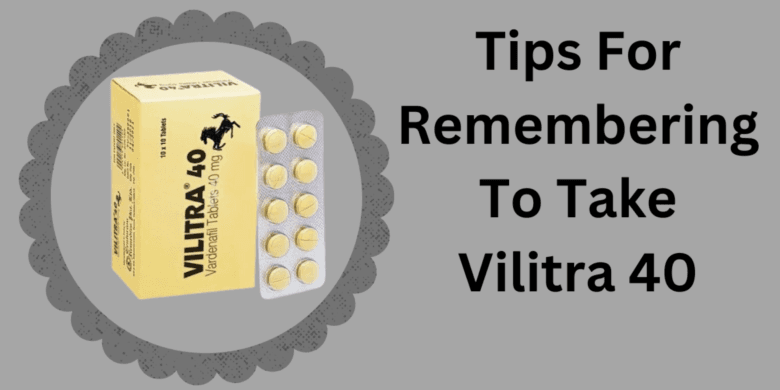 Tips For Remembering To Take Vilitra 40