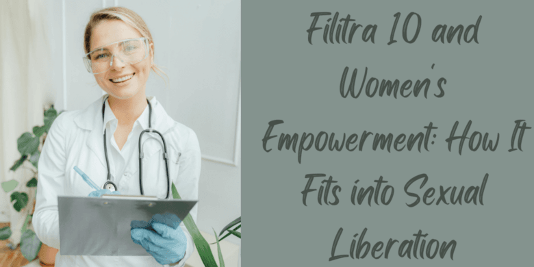 Filitra 10 and Women's Empowerment: How It Fits into Sexual Liberation