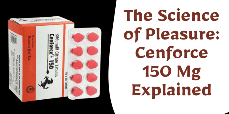 The Science of Pleasure: Cenforce 150 Mg Explained