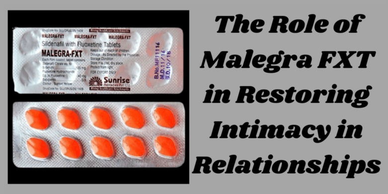 The Role of Malegra FXT in Restoring Intimacy in Relationships