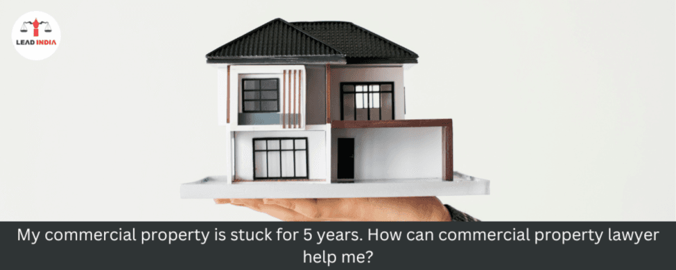 My Commercial Property Has Been Stuck For 5 Years. How Can A Commercial Property Lawyer Help Me?