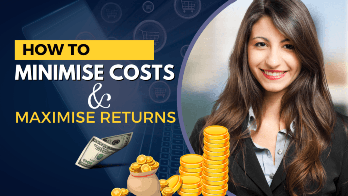 How to minimise costs and maximise returns