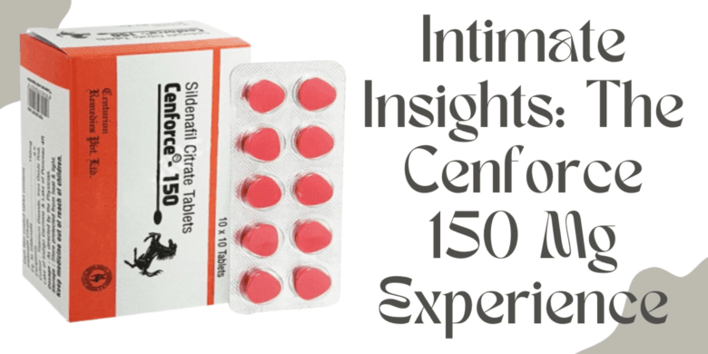 Intimate Insights: The Cenforce 150 Mg Experience