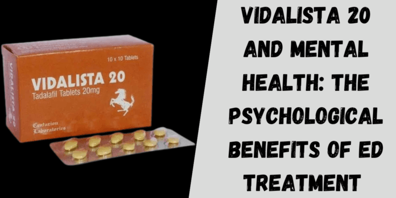 Vidalista 20 and Mental Health: The Psychological Benefits of ED Treatment 