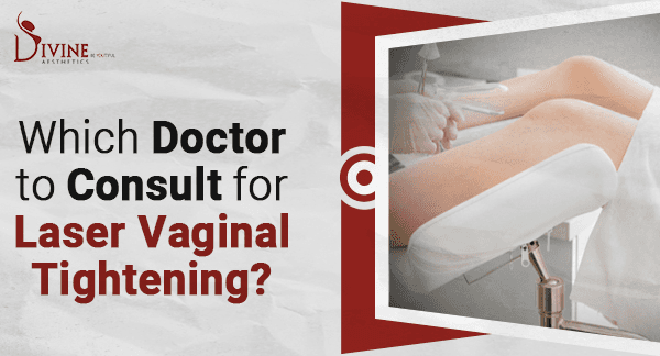 Which Doctor To Consult For Laser Vaginal Tightening?