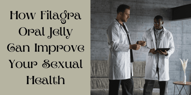How Filagra Oral Jelly Can Improve Your Sexual Health