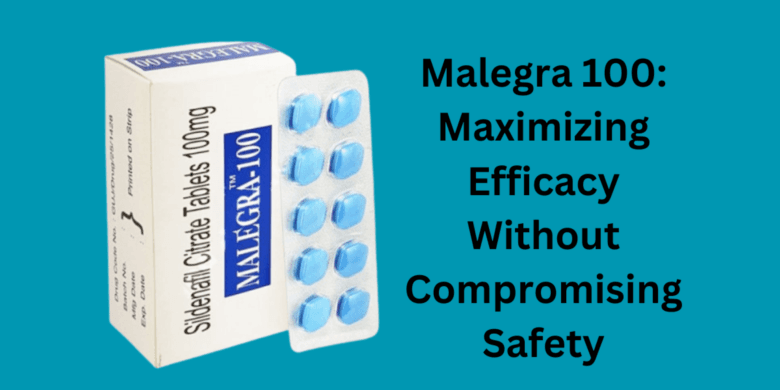  Malegra 100: Maximizing Efficacy Without Compromising Safety