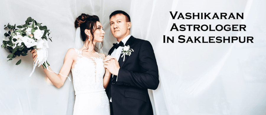 Vashikaran Astrologer in Sakleshpur | Vashikaran Specialist