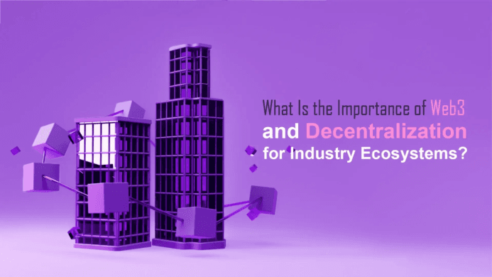 What Is the Importance of Web3 and Decentralization for Industry Ecosystems?