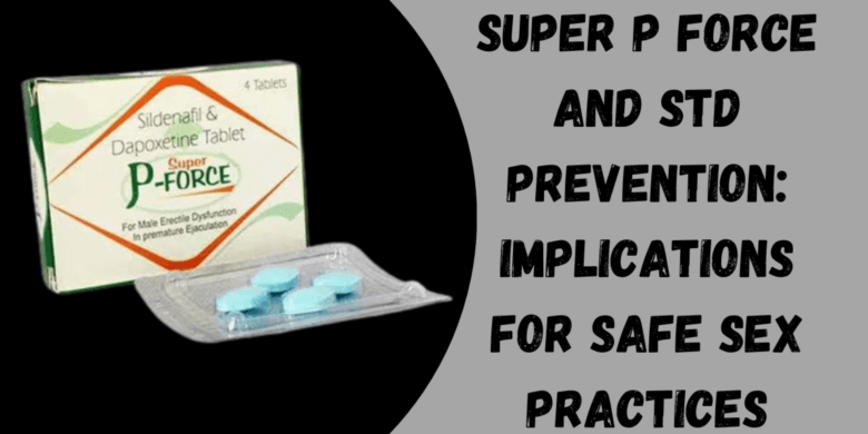 Super P Force and STD Prevention: Implications for Safe Sex Practices