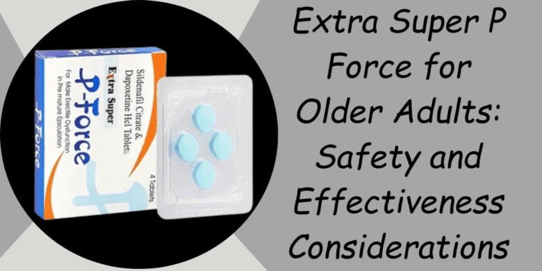Extra Super P Force for Older Adults: Safety and Effectiveness Considerations