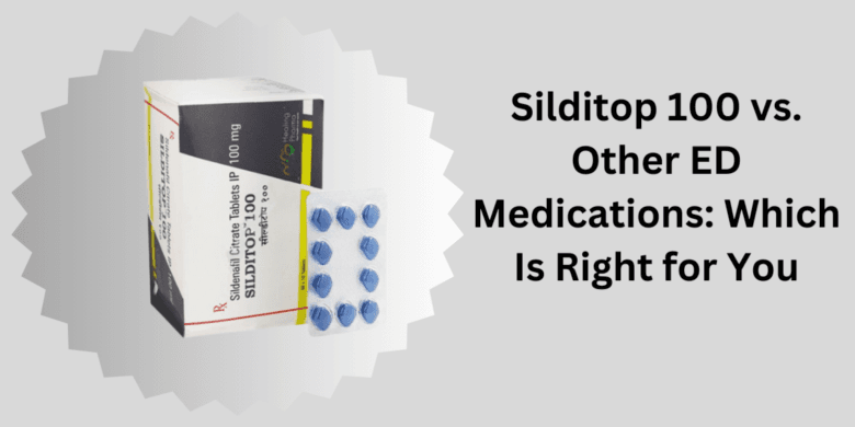 "Silditop 100 vs. Other ED Medications: Which Is Right for You?"