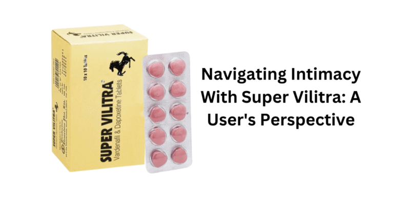 Navigating Intimacy With Super Vilitra: A User's Perspective