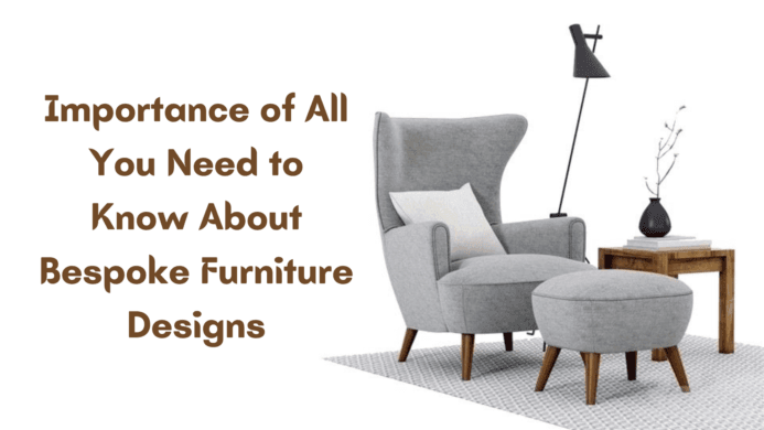 Importance of All You Need to Know About Bespoke Furniture Designs