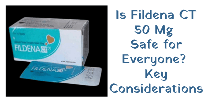 Is Fildena CT 50 Mg Safe for Everyone? Key Considerations