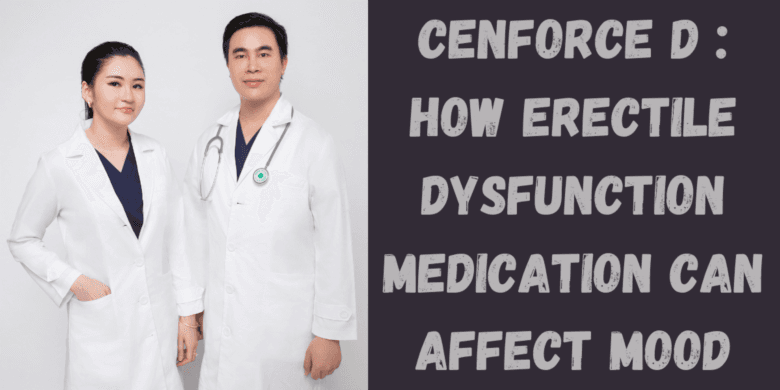 Cenforce D : How Erectile Dysfunction Medication Can Affect Mood