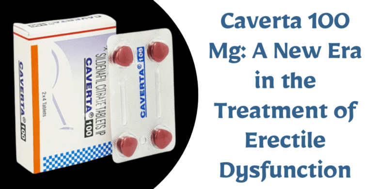 Caverta 100 Mg: A New Era in the Treatment of Erectile Dysfunction