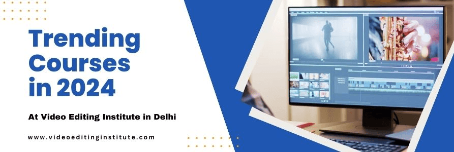 Trending Courses at Video Editing Institute in Delhi
