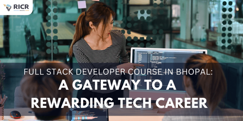 Full Stack Developer Course In Bhopal: A Gateway To A Rewarding Tech Career