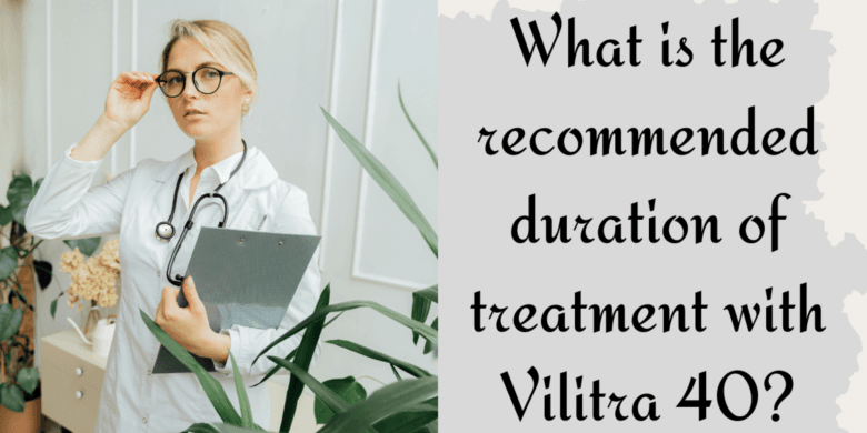 What is the recommended duration of treatment with Vilitra 40?