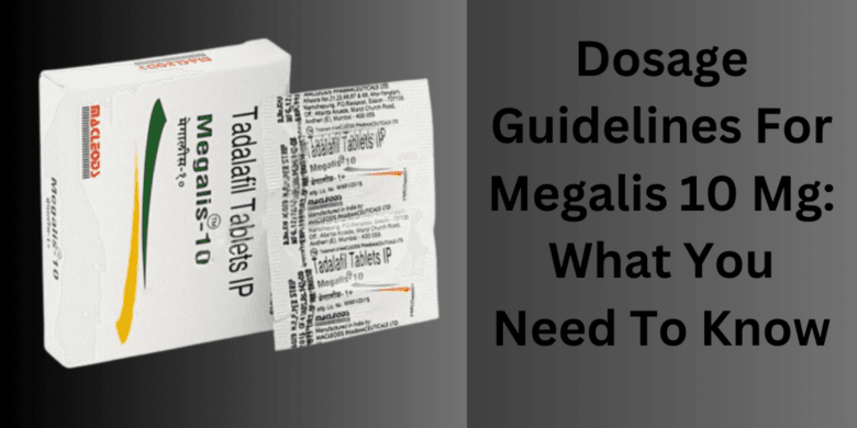 Dosage Guidelines For Megalis 10 Mg: What You Need To Know
