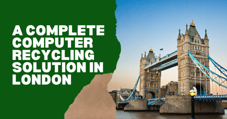 A Complete Computer Recycling Solution in London 