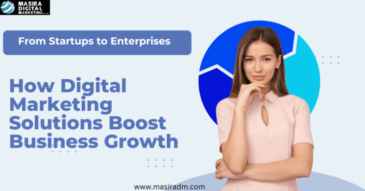  From Startups to Enterprises: How Digital Marketing Solutions Boost Business Growth