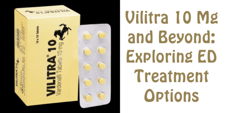 Vilitra 10 Mg and Beyond: Exploring ED Treatment Options