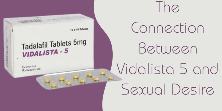 The Connection Between Vidalista 5 and Sexual Desire