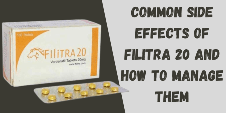 Common Side Effects of Filitra 20 and How to Manage Them