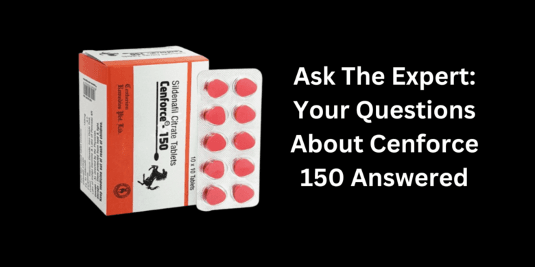 Ask The Expert: Your Questions About Cenforce 150 Answered