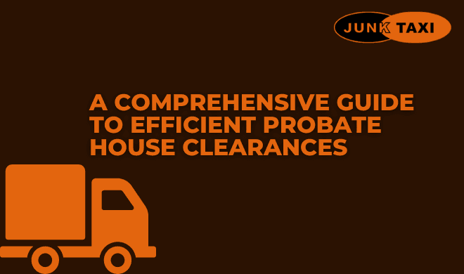 A COMPREHENSIVE GUIDE TO EFFICIENT PROBATE HOUSE CLEARANCES