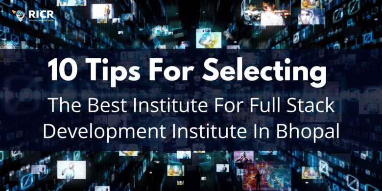 10 Tips For Selecting The Best Institute For Full Stack Development Institute In Bhopal