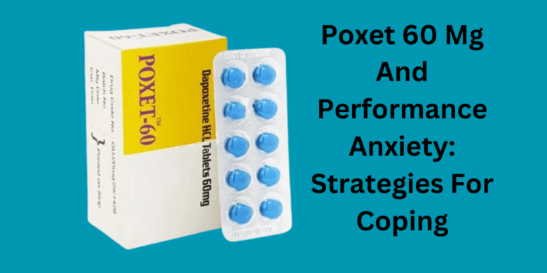 Poxet 60 Mg And Performance Anxiety: Strategies For Coping