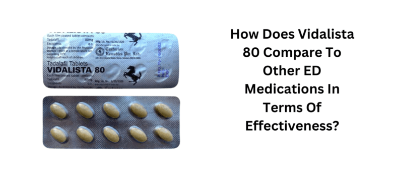 How Does Vidalista 80 Compare To Other ED Medications In Terms Of Effectiveness?