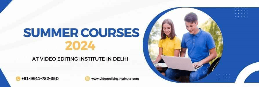 Summer Courses at Video Editing Institute in Delhi for Students in Delhi 2024