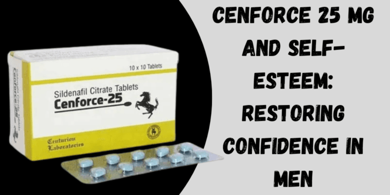 Cenforce 25 Mg and Self-Esteem: Restoring Confidence in Men