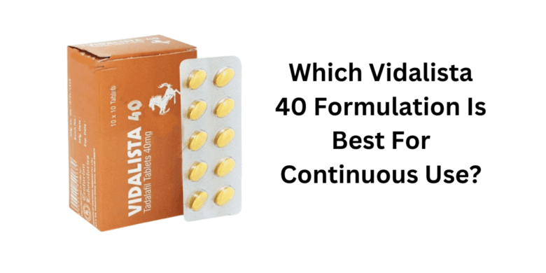 Which Vidalista 40 Formulation Is Best For Continuous Use?