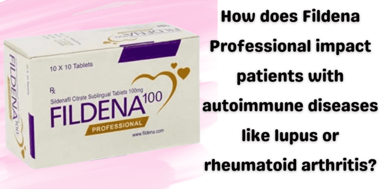 How does Fildena Professional impact patients with autoimmune diseases like lupus or rheumatoid arth