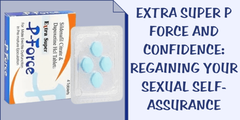 Extra Super P Force and Confidence: Regaining Your Sexual Self-Assurance