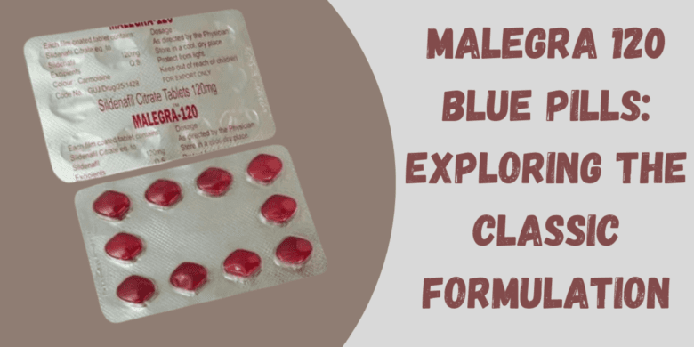 Malegra 120 Blue Pills: Exploring the Classic Formulation