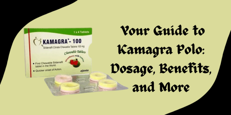  Your Guide to Kamagra Polo: Dosage, Benefits, and More