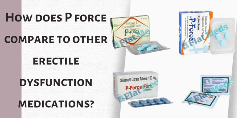 How does P force compare to other erectile dysfunction medications?