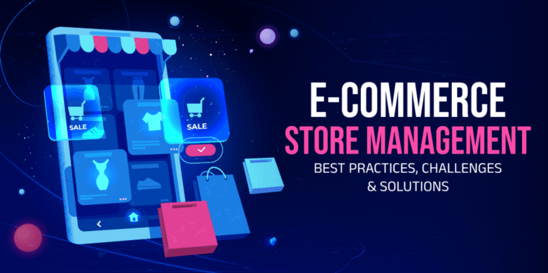E-Commerce store management: Best Practices, Challenges & Solutions